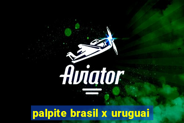 palpite brasil x uruguai